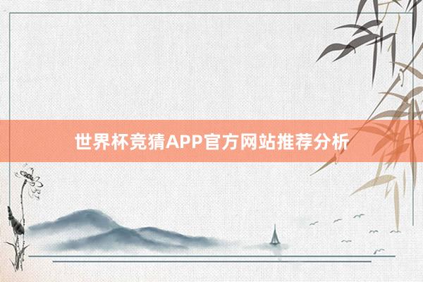 世界杯竞猜APP官方网站推荐分析