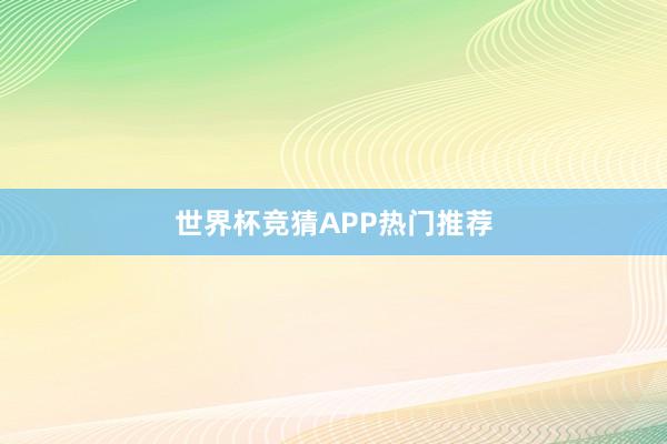 世界杯竞猜APP热门推荐